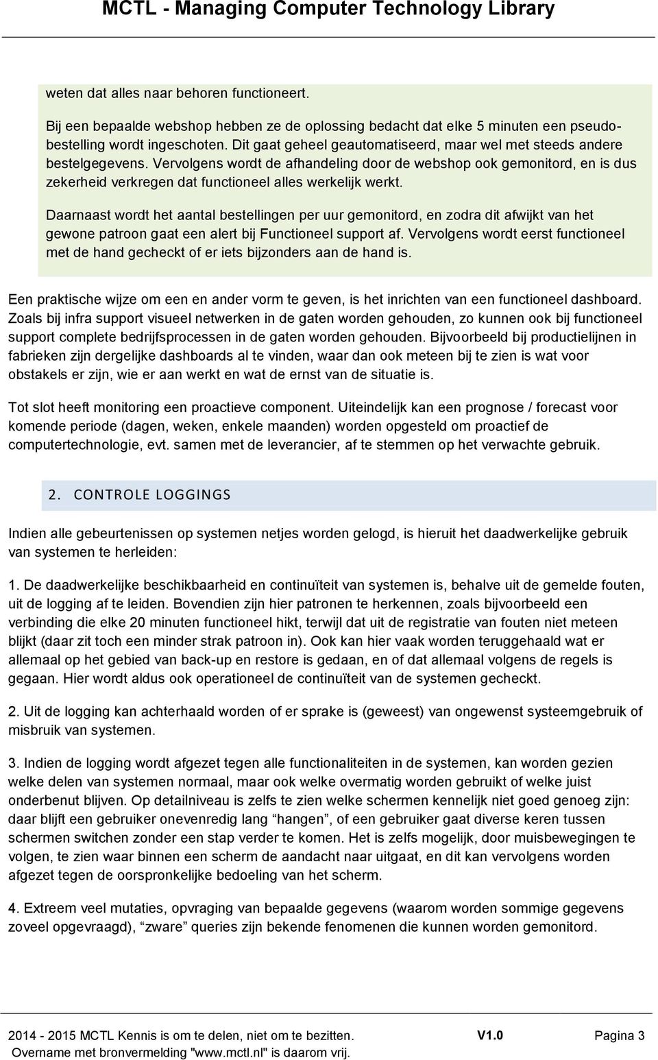 Vervolgens wordt de afhandeling door de webshop ook gemonitord, en is dus zekerheid verkregen dat functioneel alles werkelijk werkt.