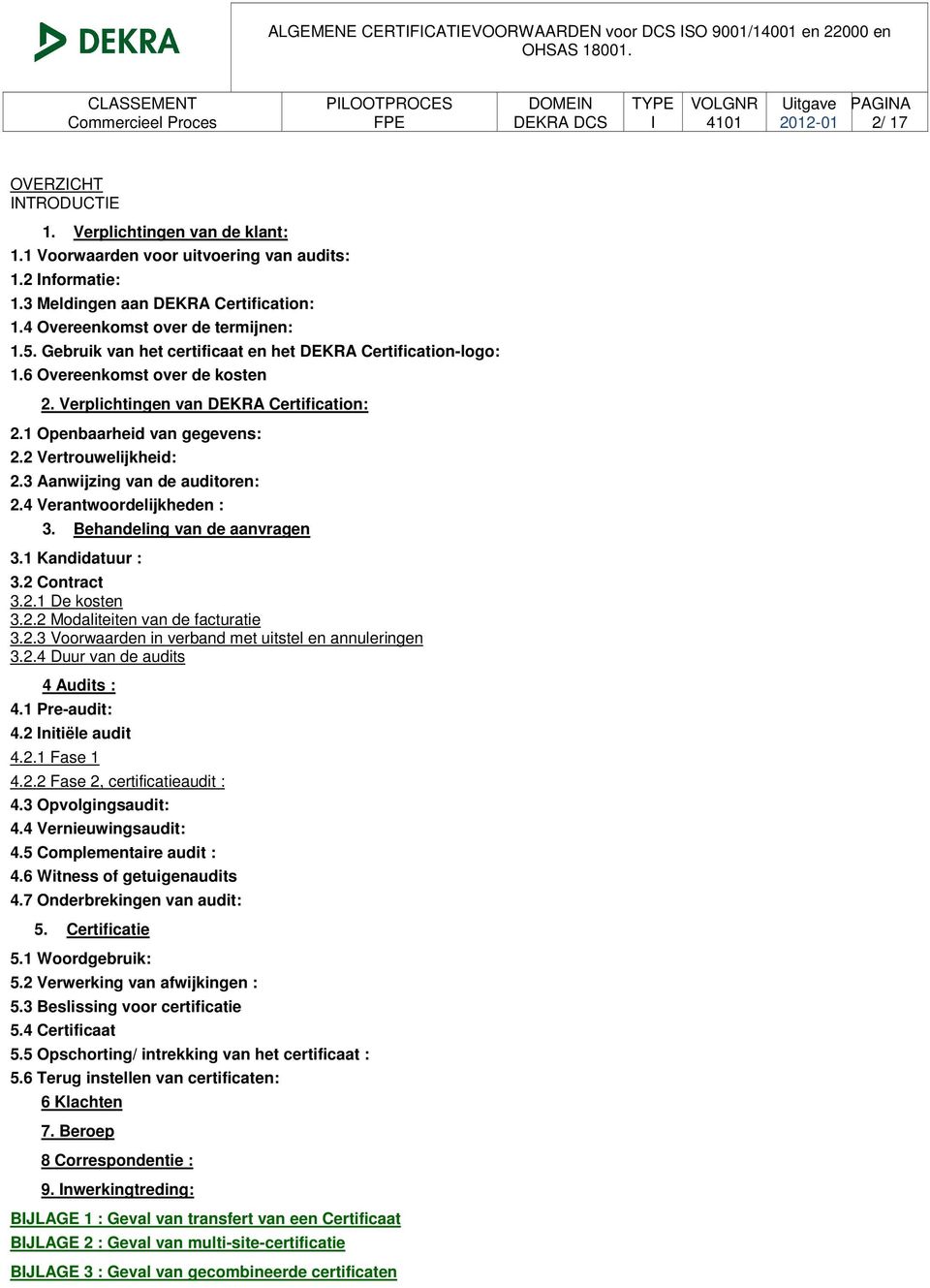 Verplichtingen van DEKRA Certification: 2.1 Openbaarheid van gegevens: 2.2 Vertrouwelijkheid: 2.3 Aanwijzing van de auditoren: 2.4 Verantwoordelijkheden : 3. Behandeling van de aanvragen 3.