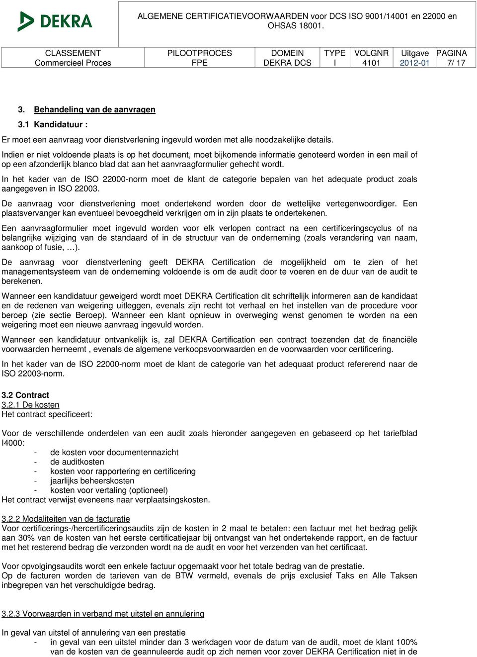 In het kader van de ISO 22000-norm moet de klant de categorie bepalen van het adequate product zoals aangegeven in ISO 22003.