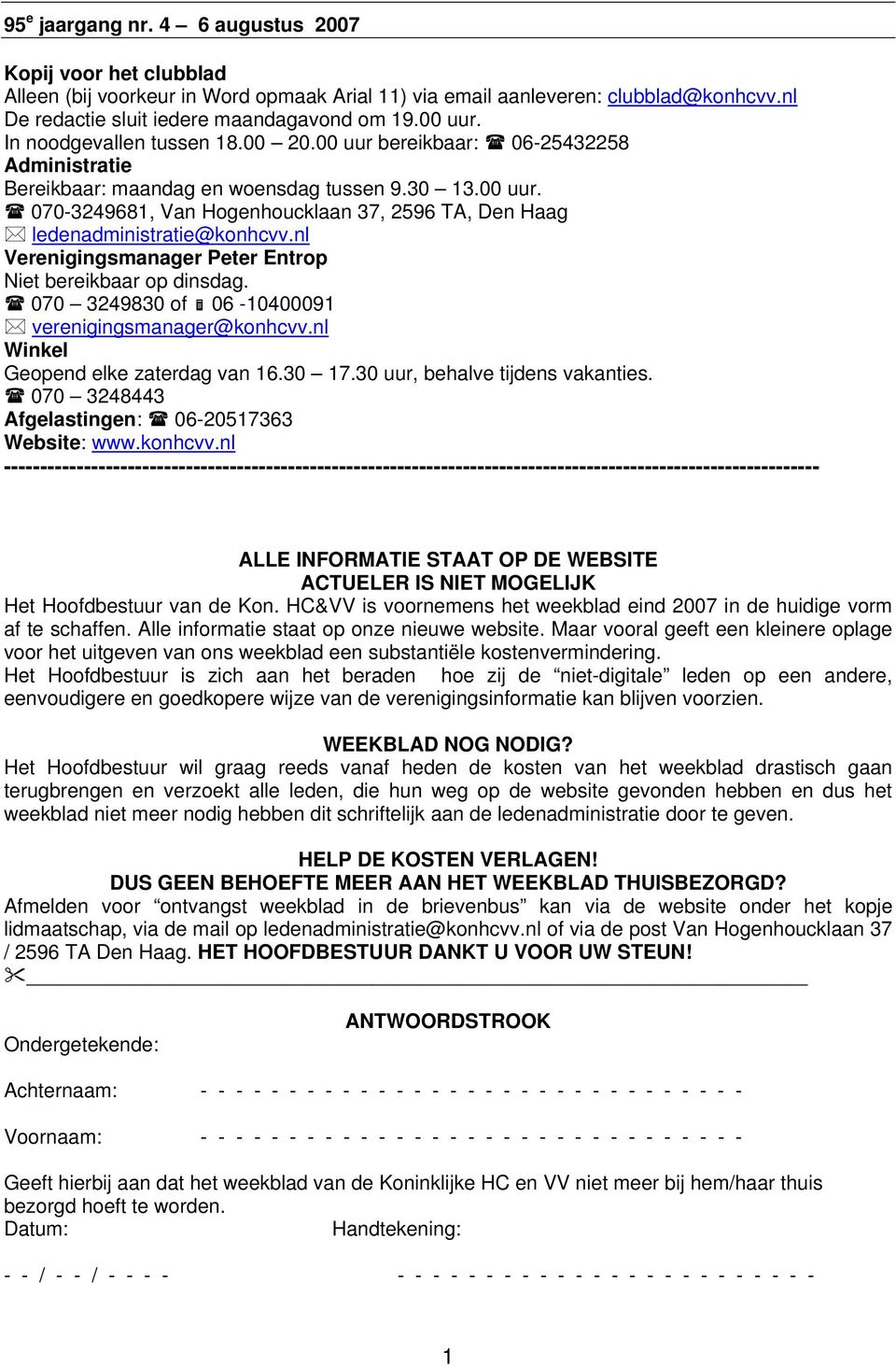 nl Verenigingsmanager Peter Entrop Niet bereikbaar op dinsdag. 070 3249830 of 06-10400091 verenigingsmanager@konhcvv.nl Winkel Geopend elke zaterdag van 16.30 17.30 uur, behalve tijdens vakanties.