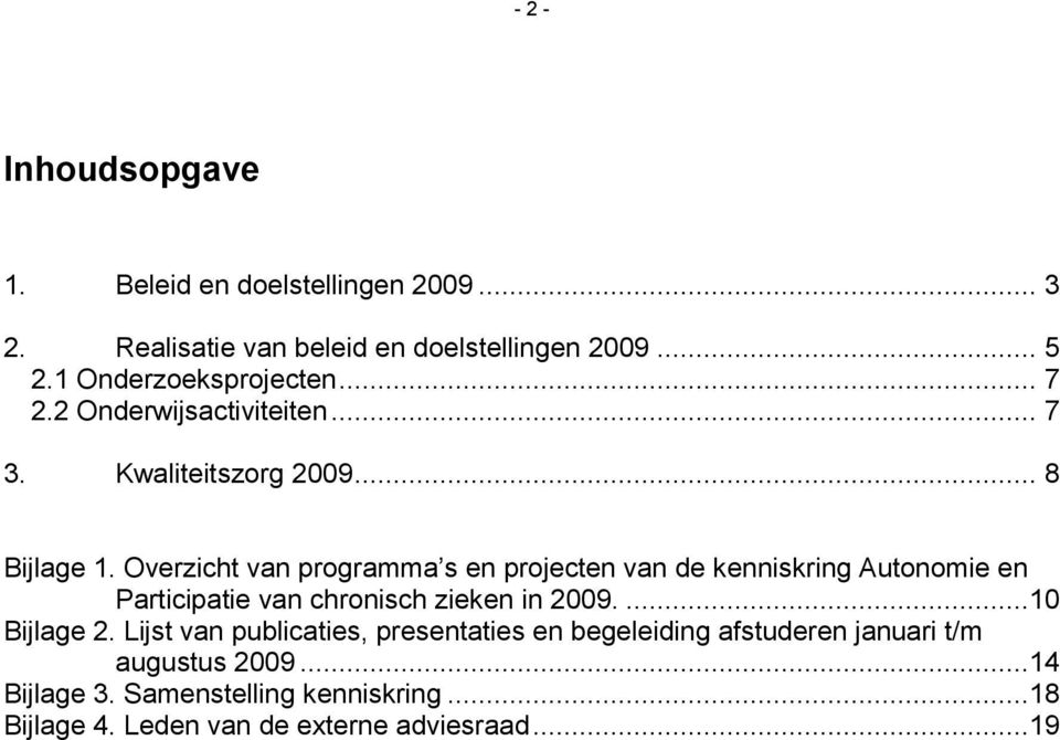 Overzicht van programma s en projecten van de kenniskring Autonomie en Participatie van chronisch zieken in 2009....10 Bijlage 2.