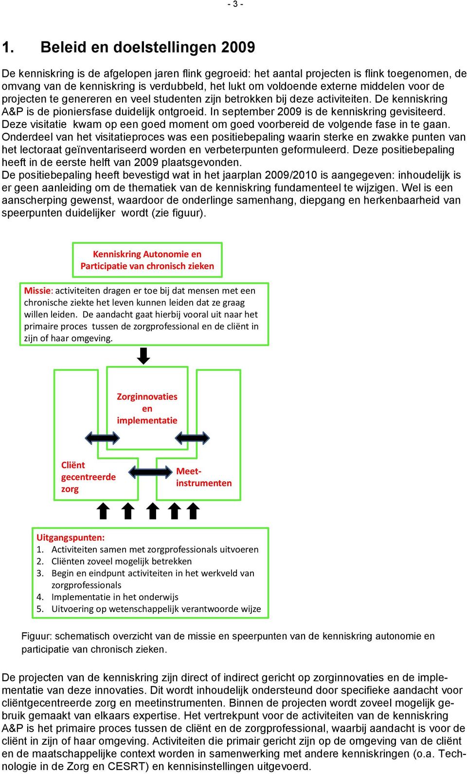 middelen voor de projecten te genereren en veel studenten zijn betrokken bij deze activiteiten. De kenniskring A&P is de pioniersfase duidelijk ontgroeid.