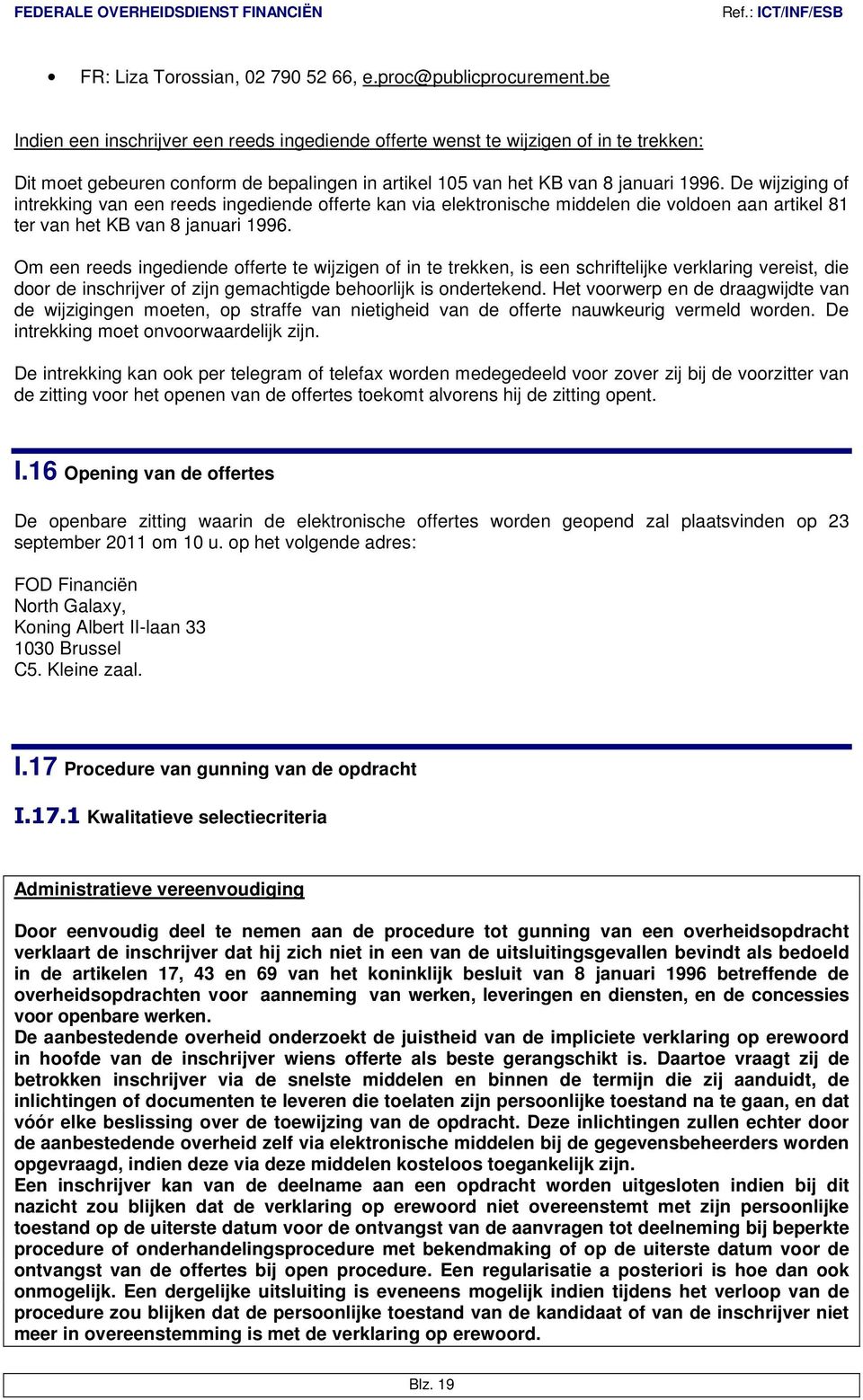 De wijziging of intrekking van een reeds ingediende offerte kan via elektronische middelen die voldoen aan artikel 81 ter van het KB van 8 januari 1996.