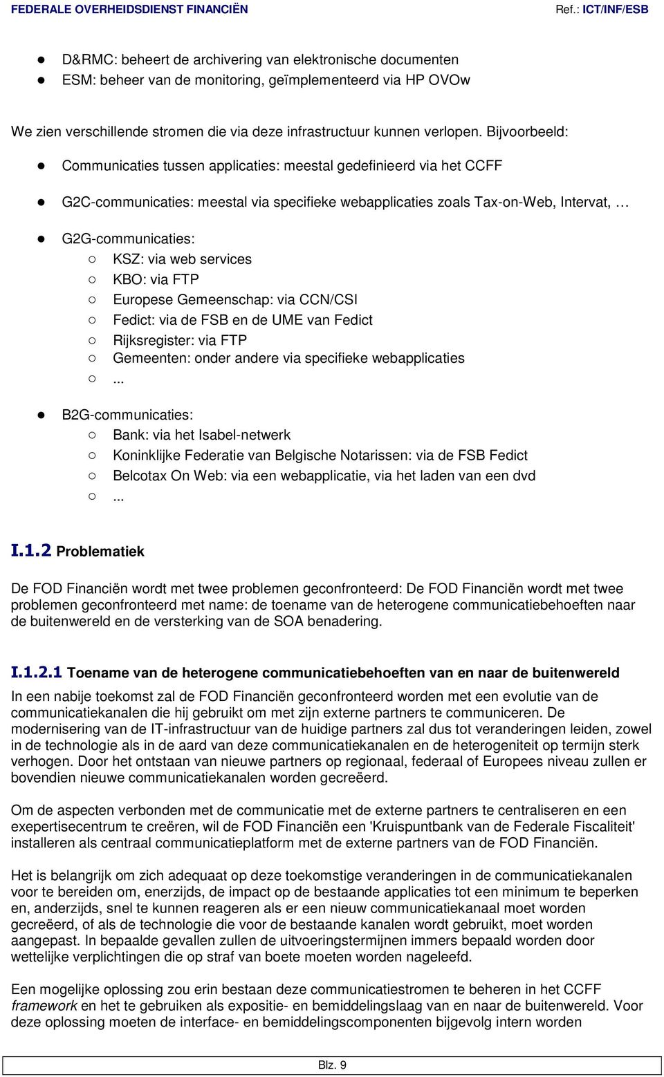 services KBO: via FTP Europese Gemeenschap: via CCN/CSI Fedict: via de FSB en de UME van Fedict Rijksregister: via FTP Gemeenten: onder andere via specifieke webapplicaties.