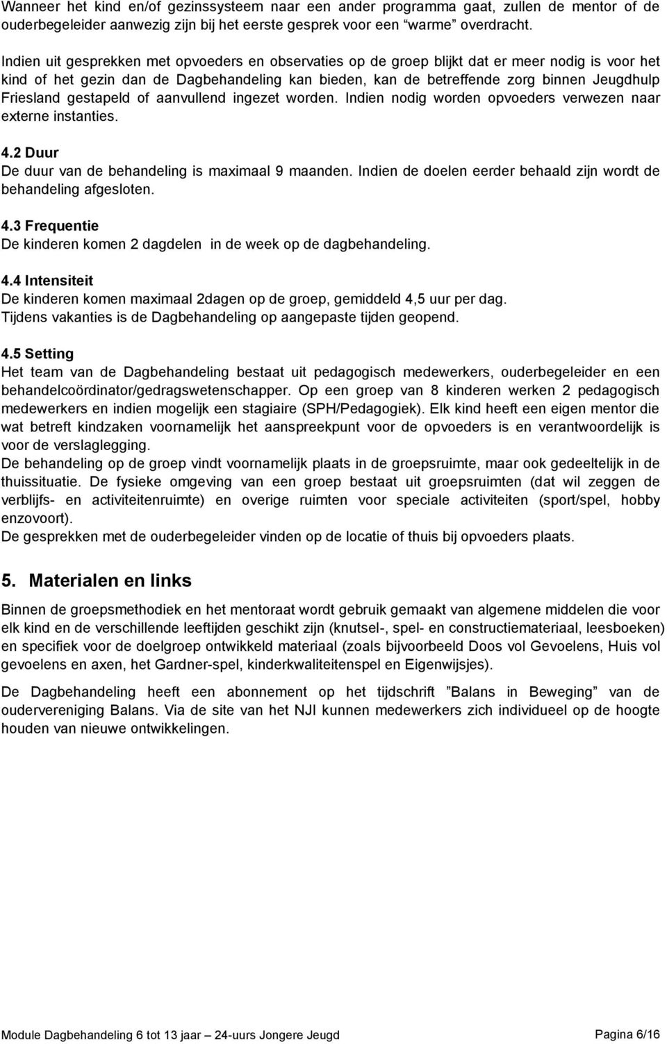 Friesland gestapeld of aanvullend ingezet worden. Indien nodig worden opvoeders verwezen naar externe instanties. 4.2 Duur De duur van de behandeling is maximaal 9 maanden.