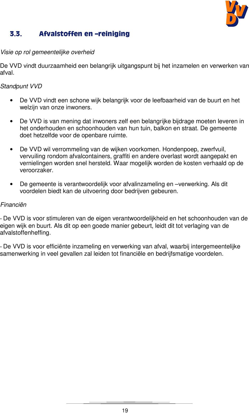 De VVD is van mening dat inwoners zelf een belangrijke bijdrage moeten leveren in het onderhouden en schoonhouden van hun tuin, balkon en straat. De gemeente doet hetzelfde voor de openbare ruimte.