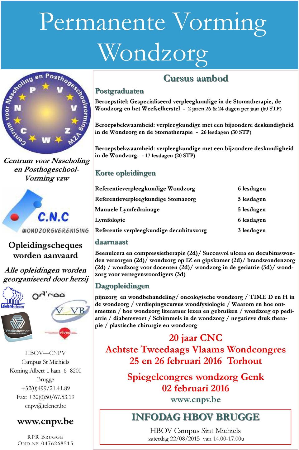 worden aanvaard Alle opleidingen worden georganiseerd door hetzij HBOV CNPV Campus St Michiels Koning Albert 1 laan 6 8200 Brugge +32(0)499/21.41.89 Fax: +32(0)50/67.53.19 cnpv@telenet.be www.cnpv.be RPR BRUGGE OND.