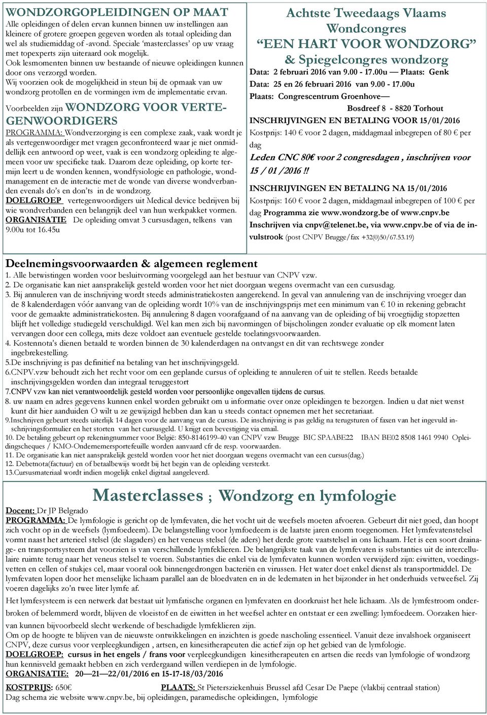 Wij voorzien ook de mogelijkheid in steun bij de opmaak van uw wondzorg protollen en de vormingen ivm de implementatie ervan.