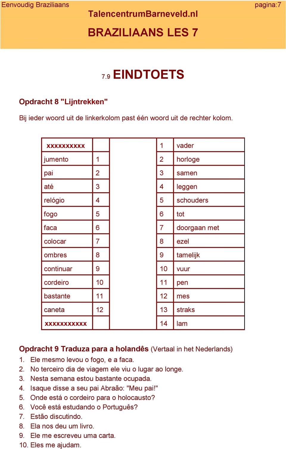 pen bastante 11 12 mes caneta 12 13 straks xxxxxxxxxxx 14 lam Opdracht 9 Traduza para a holandês (Vertaal in het Nederlands) 1. Ele mesmo levou o fogo, e a faca. 2.