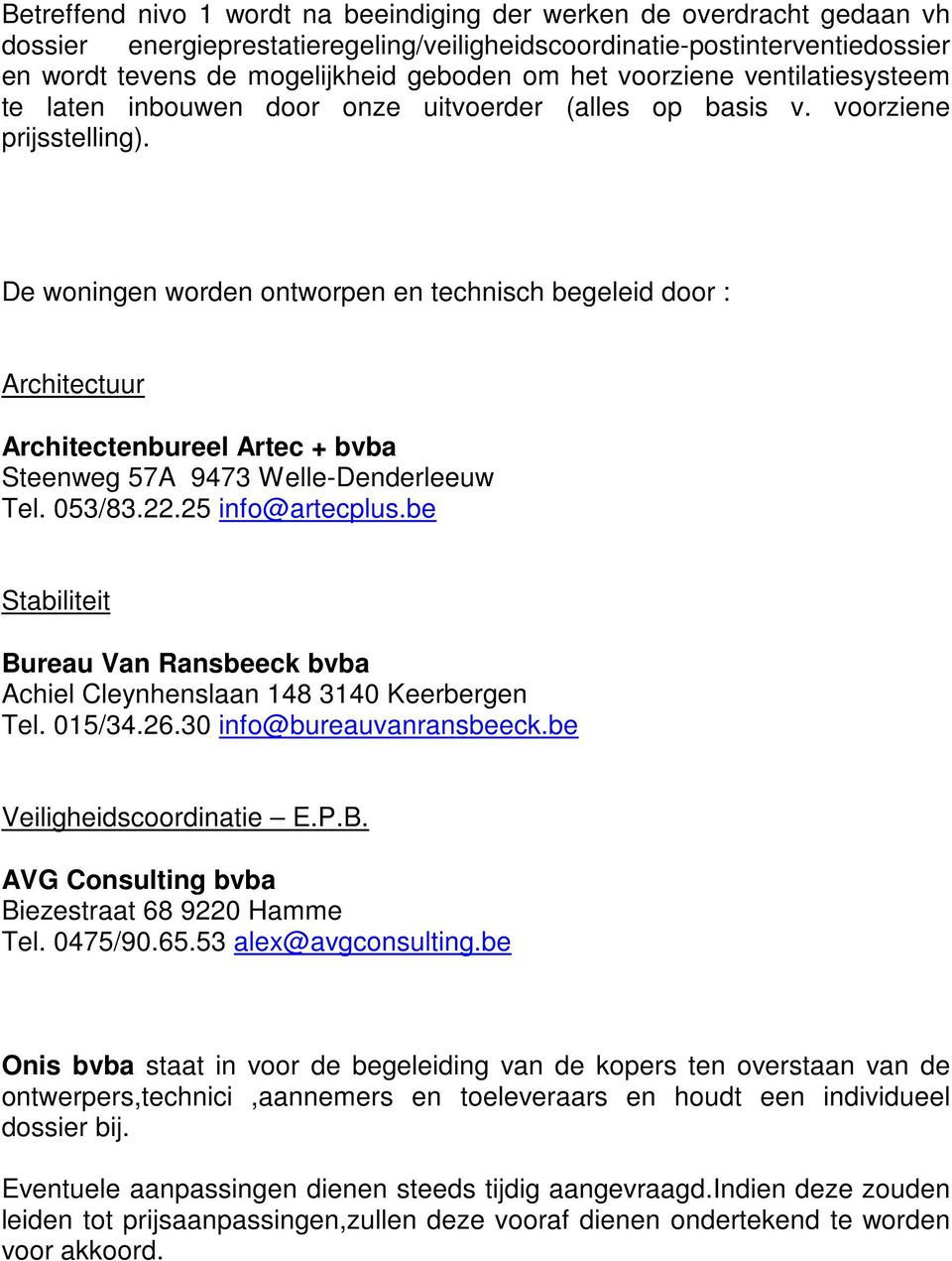 De woningen worden ontworpen en technisch begeleid door : Architectuur Architectenbureel Artec + bvba Steenweg 57A 9473 Welle-Denderleeuw Tel. 053/83.22.25 info@artecplus.