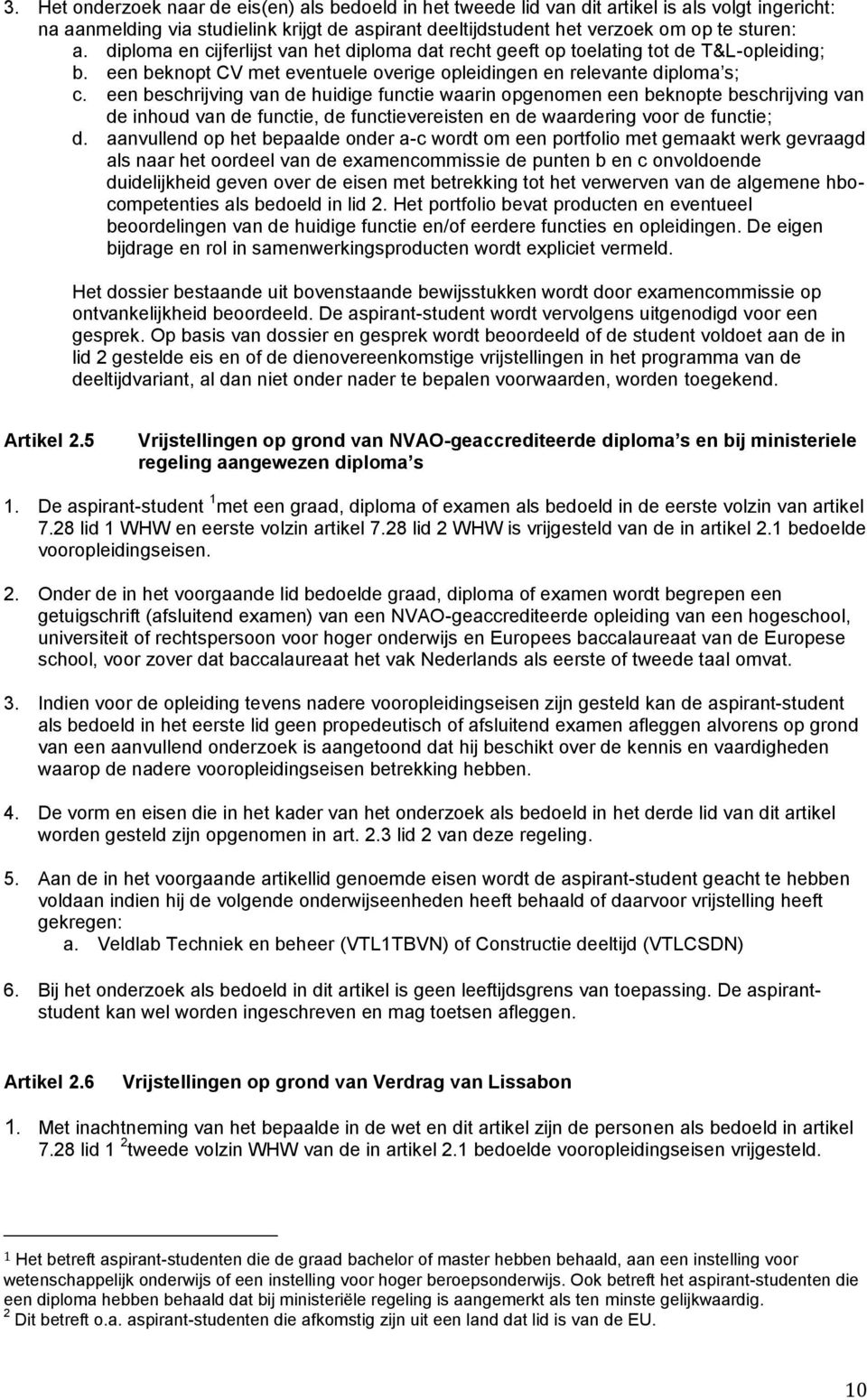 een beschrijving van de huidige functie waarin opgenomen een beknopte beschrijving van de inhoud van de functie, de functievereisten en de waardering voor de functie; d.