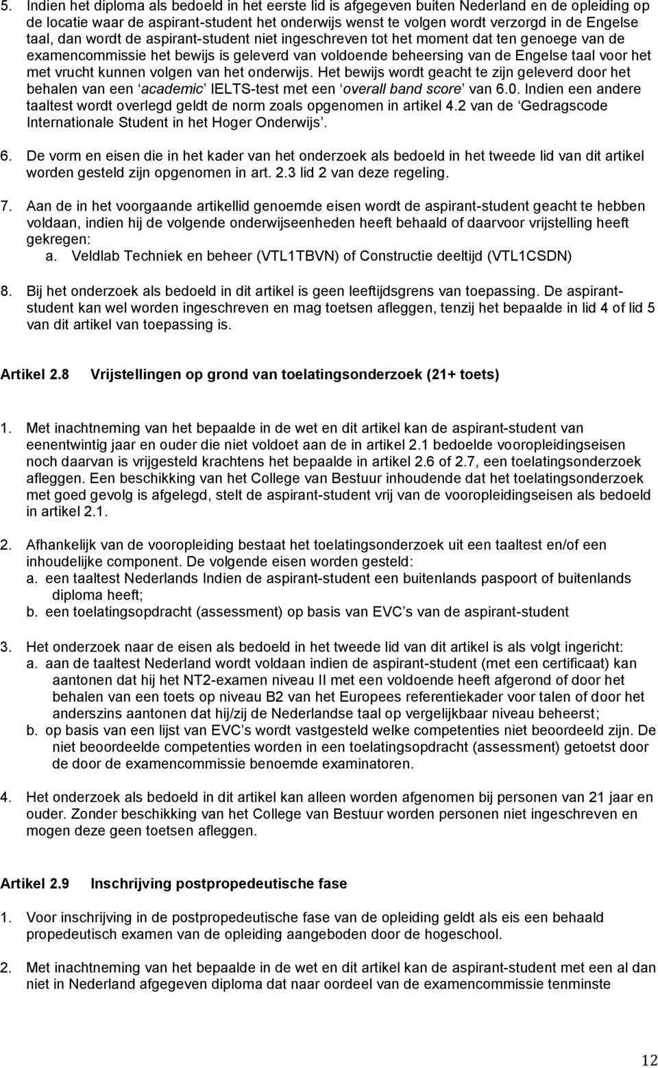 kunnen volgen van het onderwijs. Het bewijs wordt geacht te zijn geleverd door het behalen van een academic IELTS-test met een overall band score van 6.0.