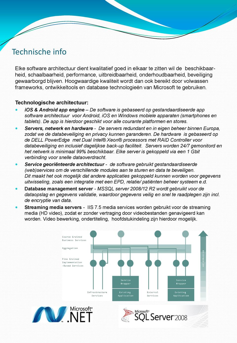 Technologische architectuur: ios & Android app engine De software is gebaseerd op gestandaardiseerde app software architectuur voor Android, ios en Windows mobiele apparaten (smartphones en tablets).