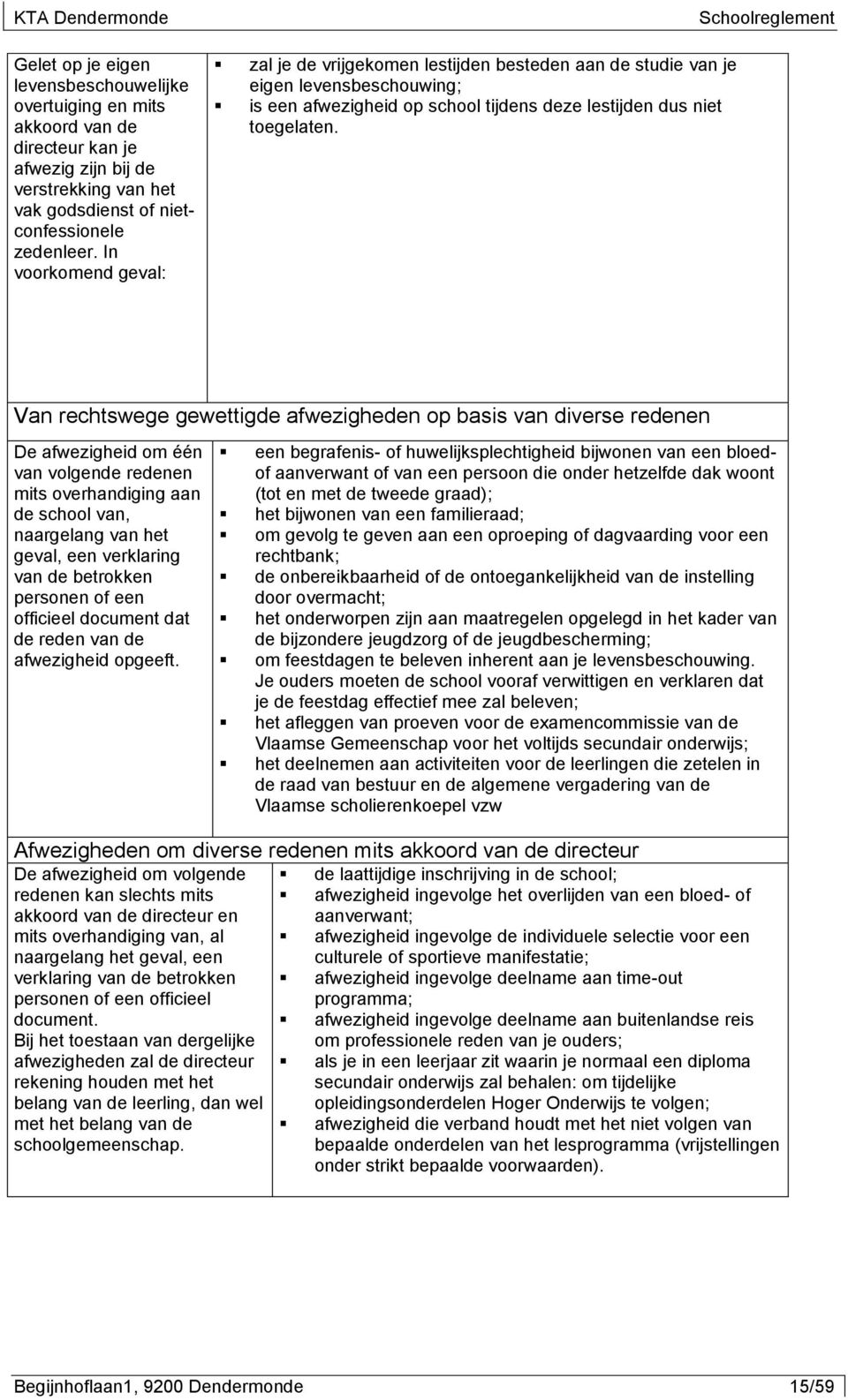 Van rechtswege gewettigde afwezigheden op basis van diverse redenen De afwezigheid om één van volgende redenen mits overhandiging aan de school van, naargelang van het geval, een verklaring van de