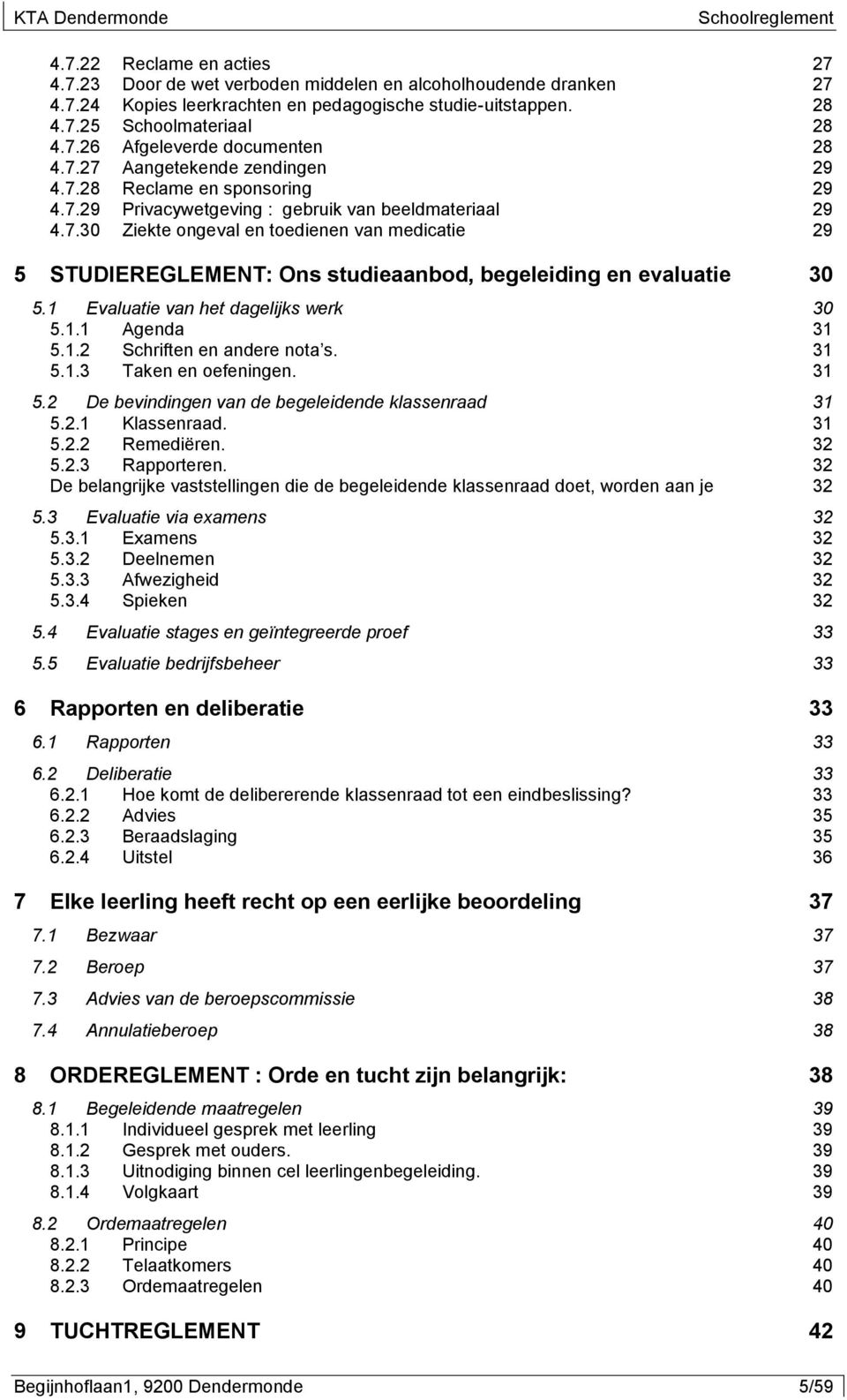 1 Evaluatie van het dagelijks werk 30 5.1.1 Agenda 31 5.1.2 Schriften en andere nota s. 31 5.1.3 Taken en oefeningen. 31 5.2 De bevindingen van de begeleidende klassenraad 31 5.2.1 Klassenraad. 31 5.2.2 Remediëren.