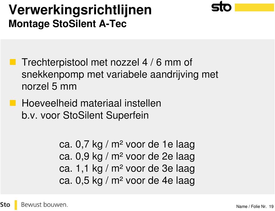 0,7 kg / m² voor de 1e laag ca. 0,9 kg / m² voor de 2e laag ca.