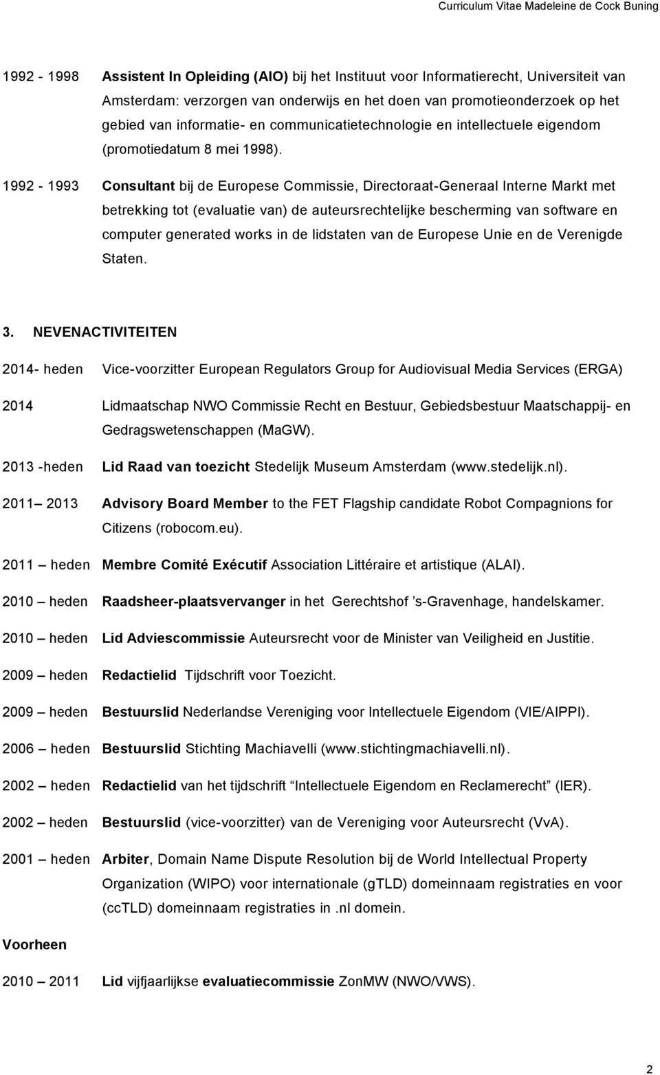 1992-1993 Consultant bij de Europese Commissie, Directoraat-Generaal Interne Markt met betrekking tot (evaluatie van) de auteursrechtelijke bescherming van software en computer generated works in de