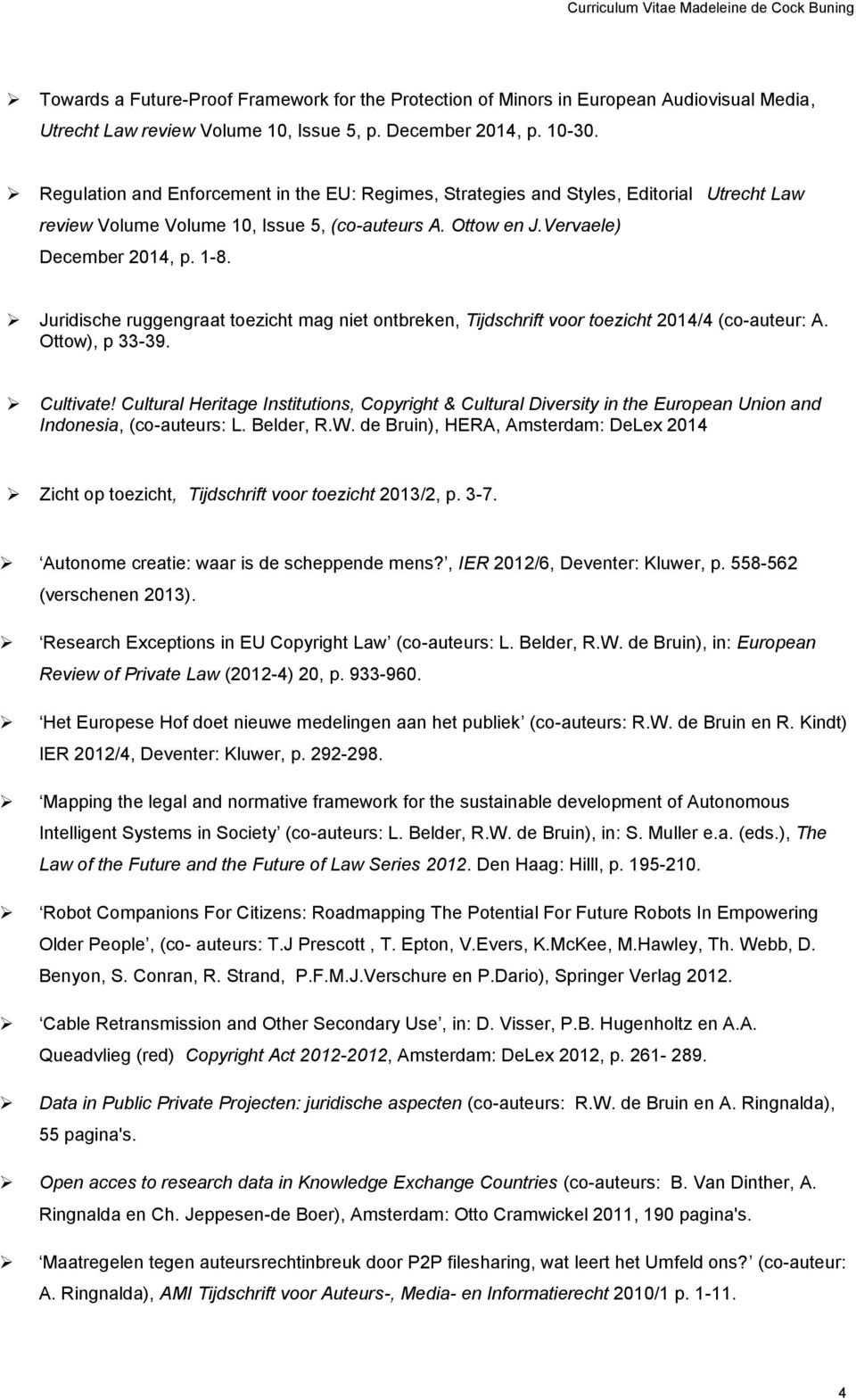 Juridische ruggengraat toezicht mag niet ontbreken, Tijdschrift voor toezicht 2014/4 (co-auteur: A. Ottow), p 33-39. Cultivate!