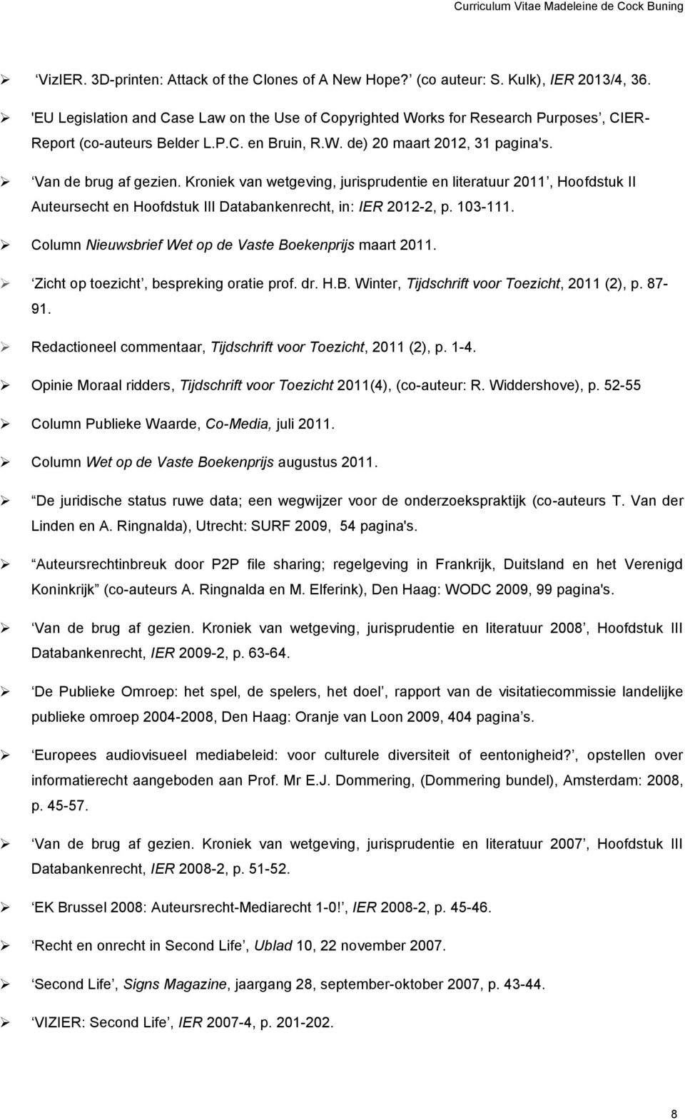 Kroniek van wetgeving, jurisprudentie en literatuur 2011, Hoofdstuk II Auteursecht en Hoofdstuk III Databankenrecht, in: IER 2012-2, p. 103-111.