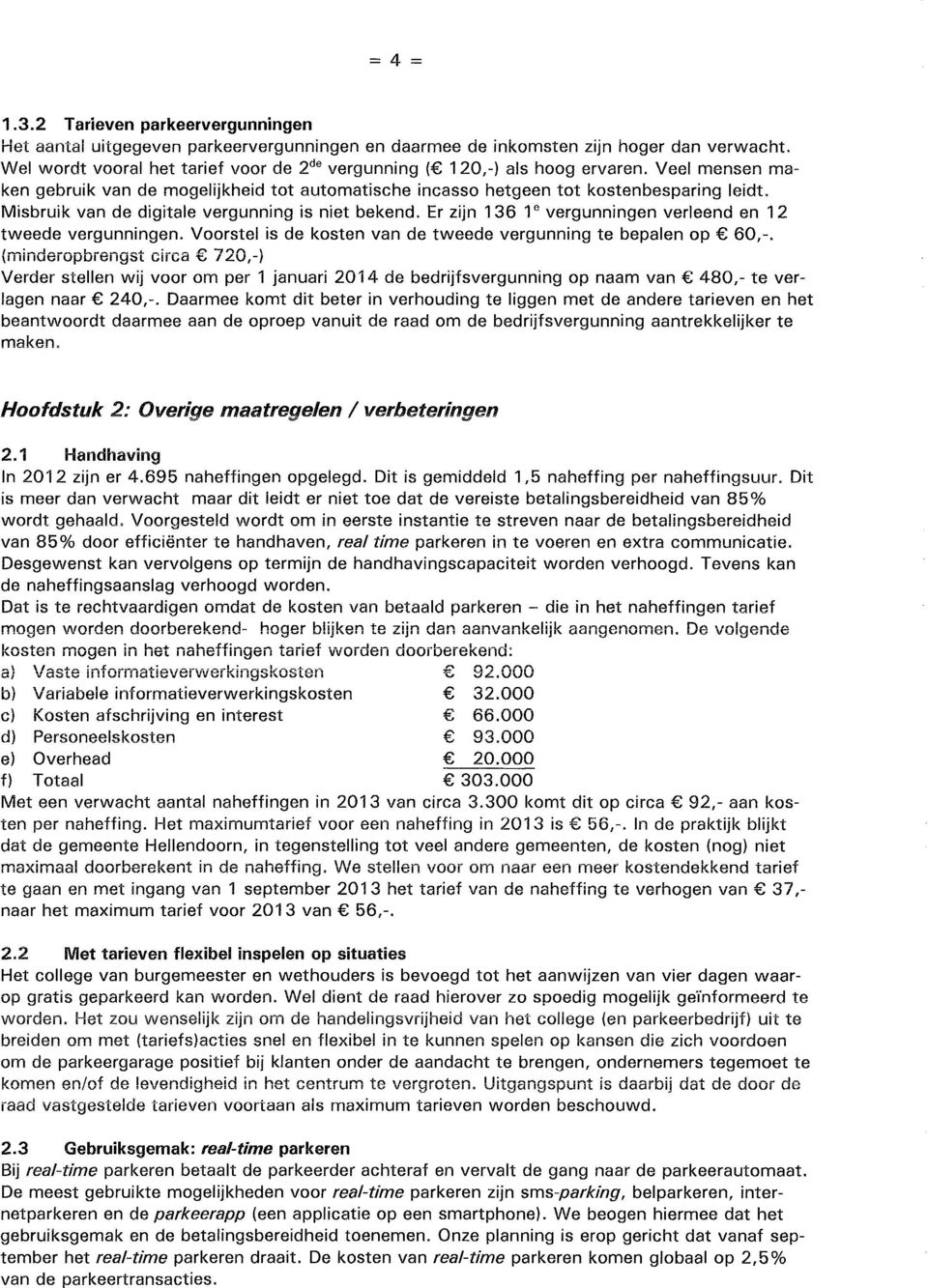 Misbruik van de digitale vergunning is niet bekend. Er zijn 136 1 e vergunningen verleend en 1 2 tweede vergunningen. Voorstel is de kosten van de tweede vergunning te bepalen op C 60,-.