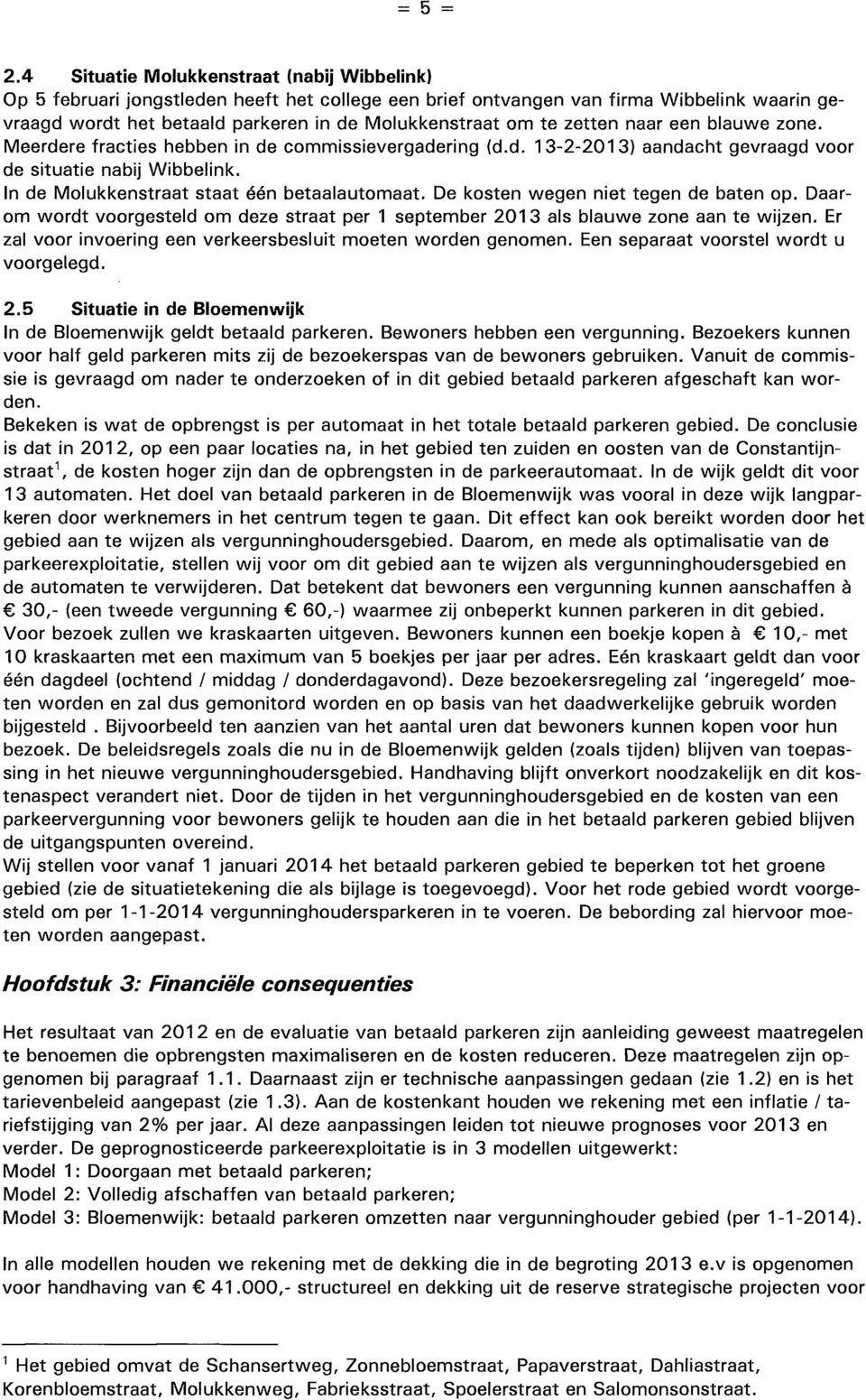 zetten naar een blauwe zone. Meerdere fracties hebben in de commissievergadering (d.d. 13-2-2013) aandacht gevraagd voor de situatie nabij Wibbelink. In de Molukkenstraat staat één betaalautomaat.