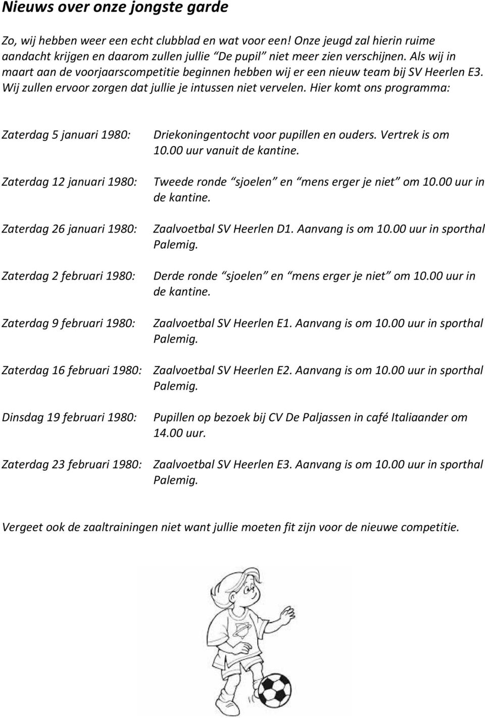 Hier komt ons programma: Zaterdag 5 januari 1980: Driekoningentocht voor pupillen en ouders. Vertrek is om 10.00 uur vanuit de kantine.