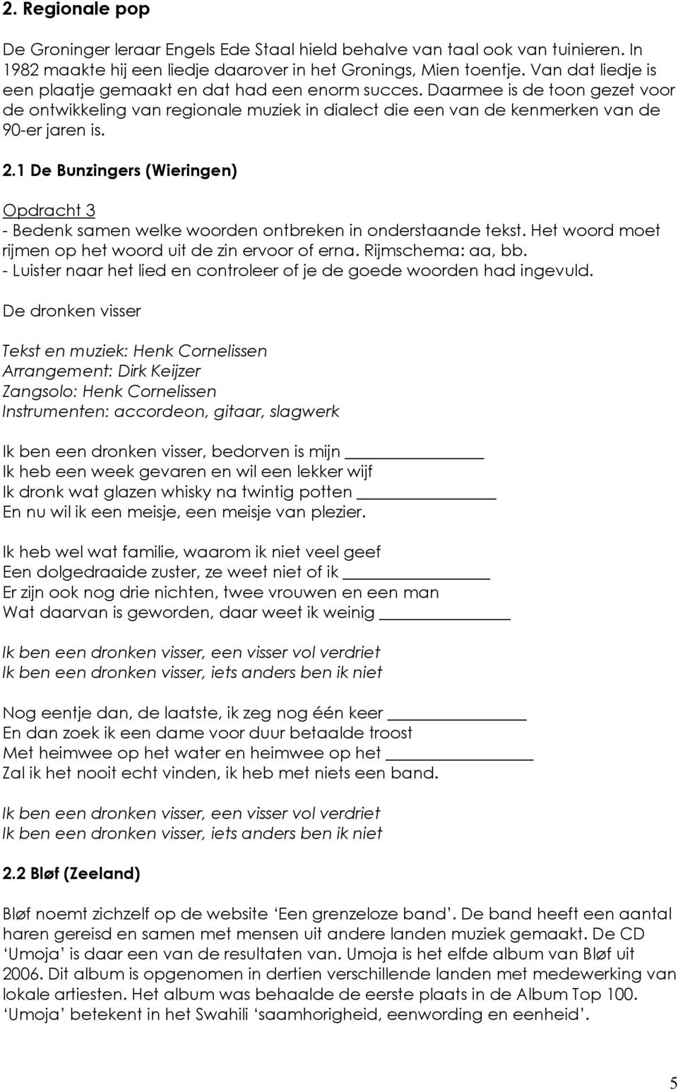 1 De Bunzingers (Wieringen) Opdracht 3 - Bedenk samen welke woorden ontbreken in onderstaande tekst. Het woord moet rijmen op het woord uit de zin ervoor of erna. Rijmschema: aa, bb.