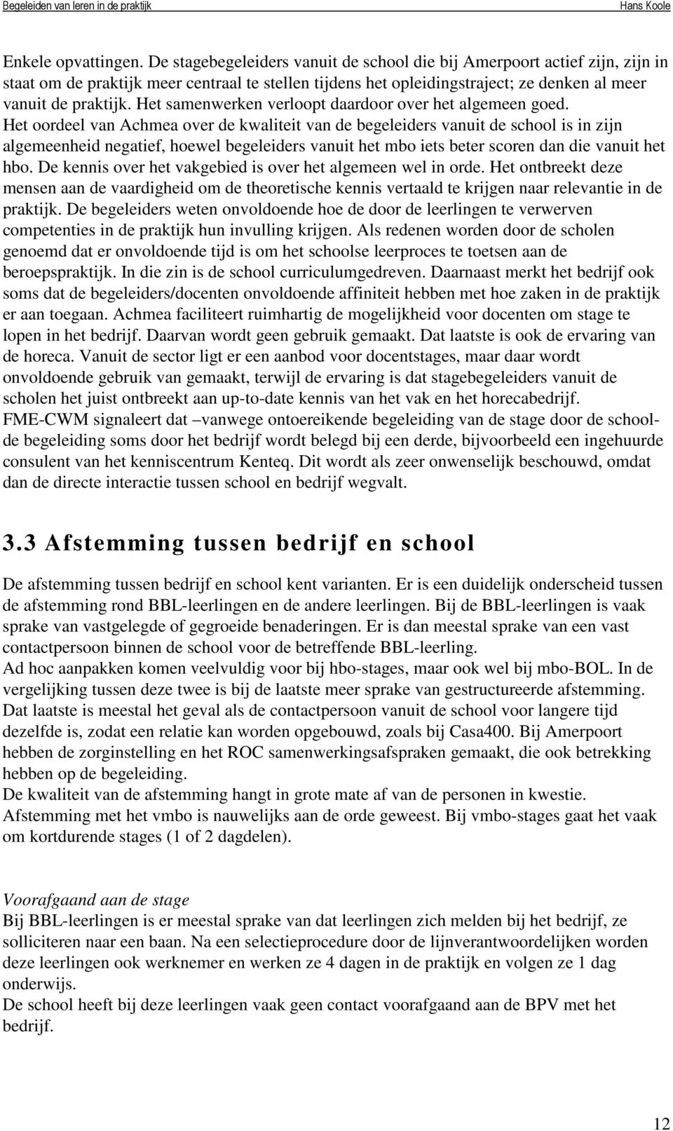 Het samenwerken verloopt daardoor over het algemeen goed.