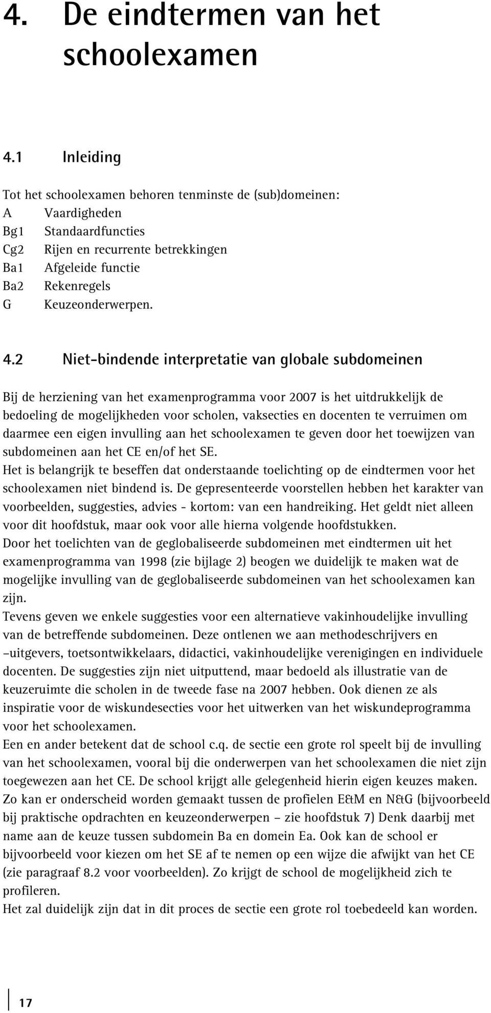 4.2 Niet-bindende interpretatie van globale subdomeinen Bij de herziening van het examenprogramma voor 2007 is het uitdrukkelijk de bedoeling de mogelijkheden voor scholen, vaksecties en docenten te