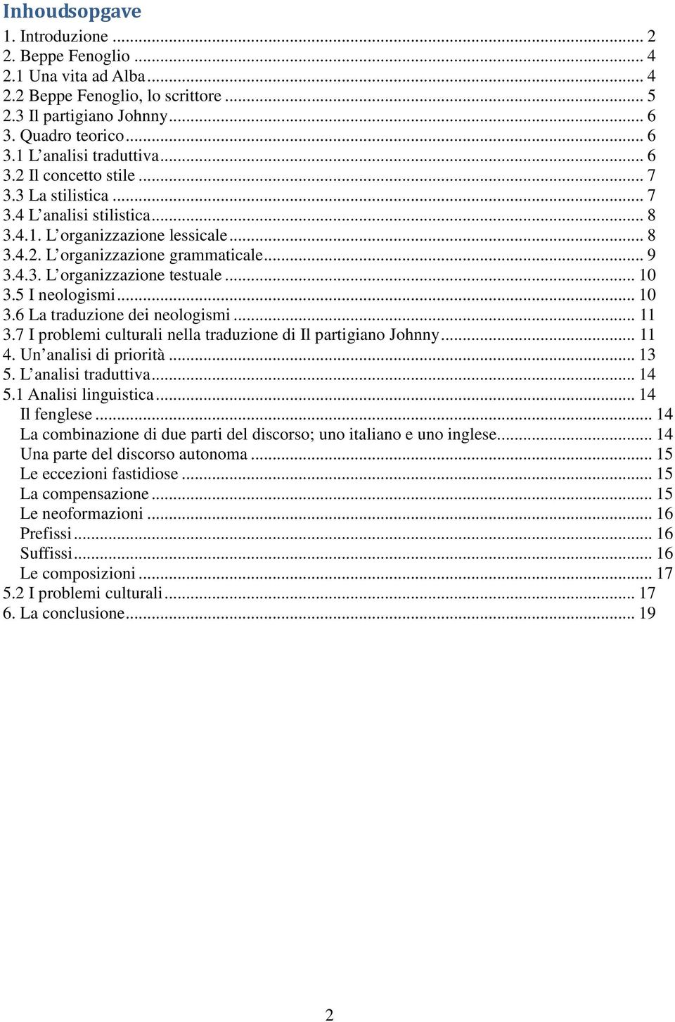 .. 10 3.5 I neologismi... 10 3.6 La traduzione dei neologismi... 11 3.7 I problemi culturali nella traduzione di Il partigiano Johnny... 11 4. Un analisi di priorità... 13 5. L analisi traduttiva.