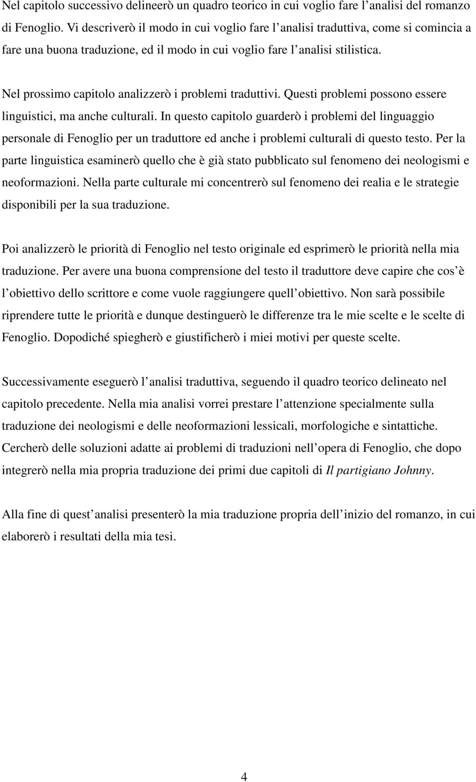 Nel prossimo capitolo analizzerò i problemi traduttivi. Questi problemi possono essere linguistici, ma anche culturali.