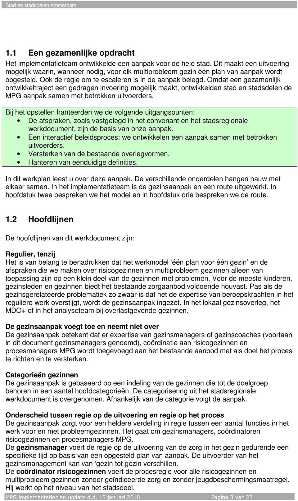 Omdat een gezamenlijk ontwikkeltraject een gedragen invoering mogelijk maakt, ontwikkelden stad en stadsdelen de MPG aanpak samen met betrokken uitvoerders.