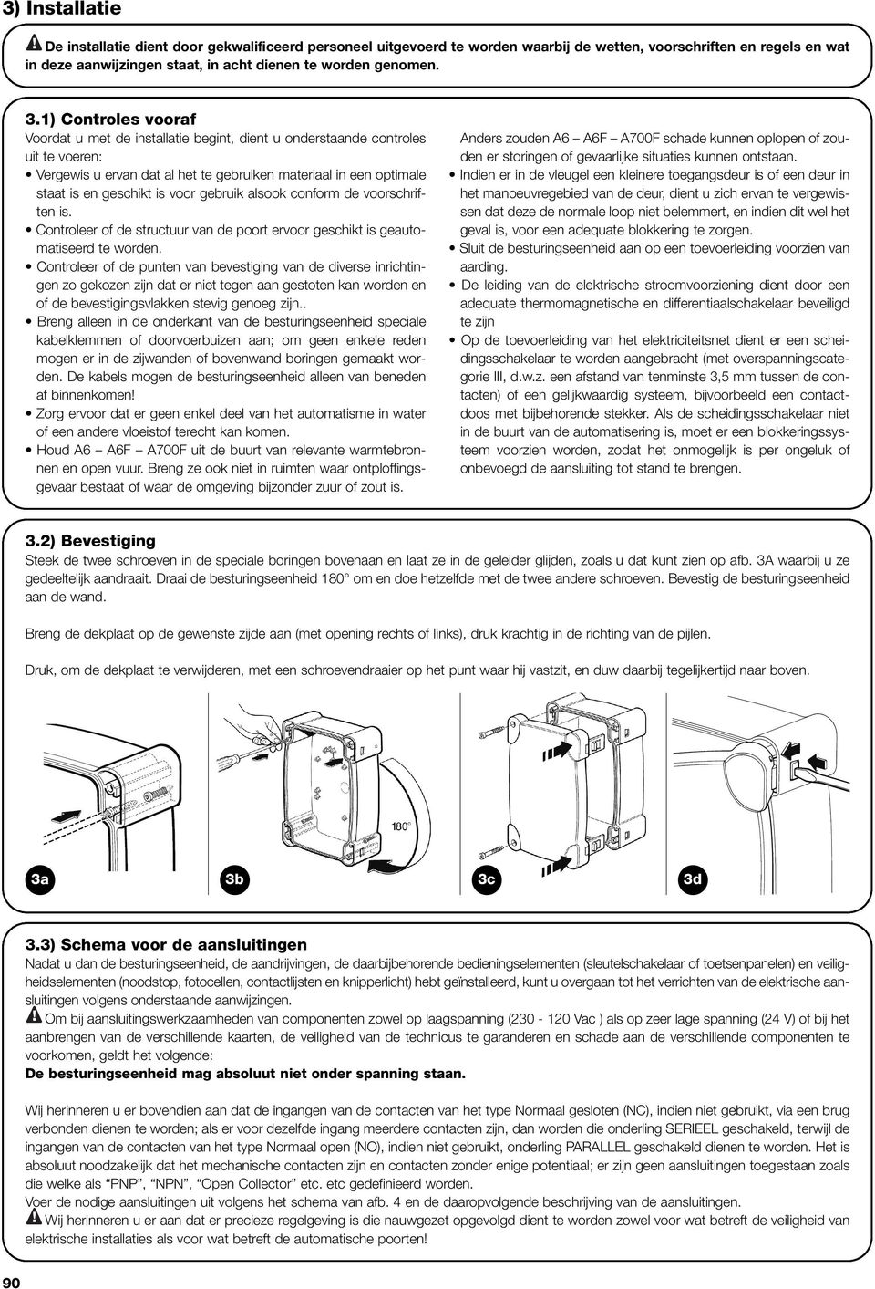 voor gebruik alsook conform de voorschriften is. Controleer of de structuur van de poort ervoor geschikt is geautomatiseerd te worden.