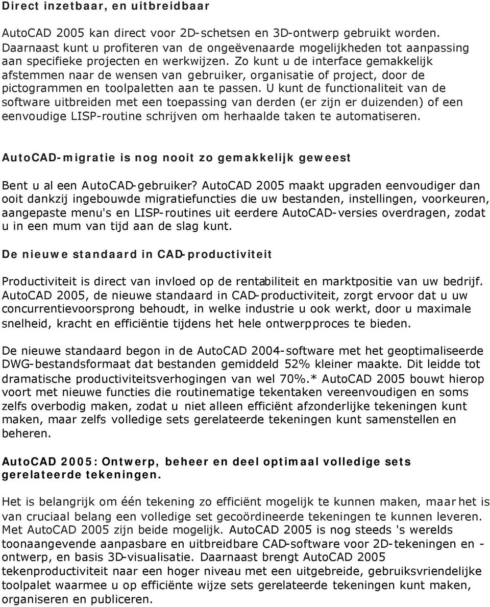 Zo kunt u de interface gemakkelijk afstemmen naar de wensen van gebruiker, organisatie of project, door de pictogrammen en toolpaletten aan te passen.