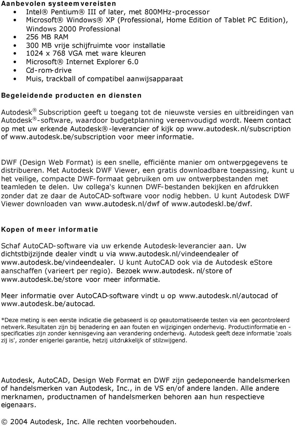 0 Cd-rom-drive Muis, trackball of compatibel aanwijsapparaat Begeleidende producten en diensten Autodesk Subscription geeft u toegang tot de nieuwste versies en uitbreidingen van Autodesk -software,