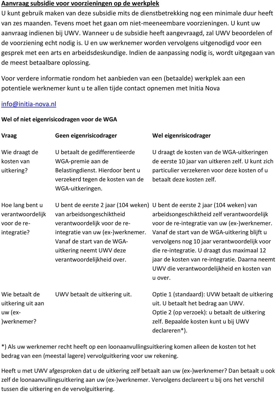 U en uw werknemer worden vervolgens uitgenodigd voor een gesprek met een arts en arbeidsdeskundige. Indien de aanpassing nodig is, wordt uitgegaan van de meest betaalbare oplossing.