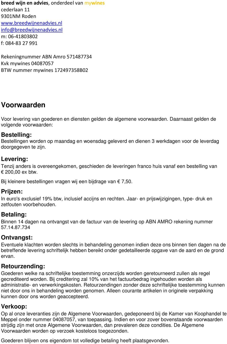 voorwaarden. Daarnaast gelden de volgende voorwaarden: Bestelling: Bestellingen worden op maandag en woensdag geleverd en dienen 3 werkdagen voor de leverdag doorgegeven te zijn.