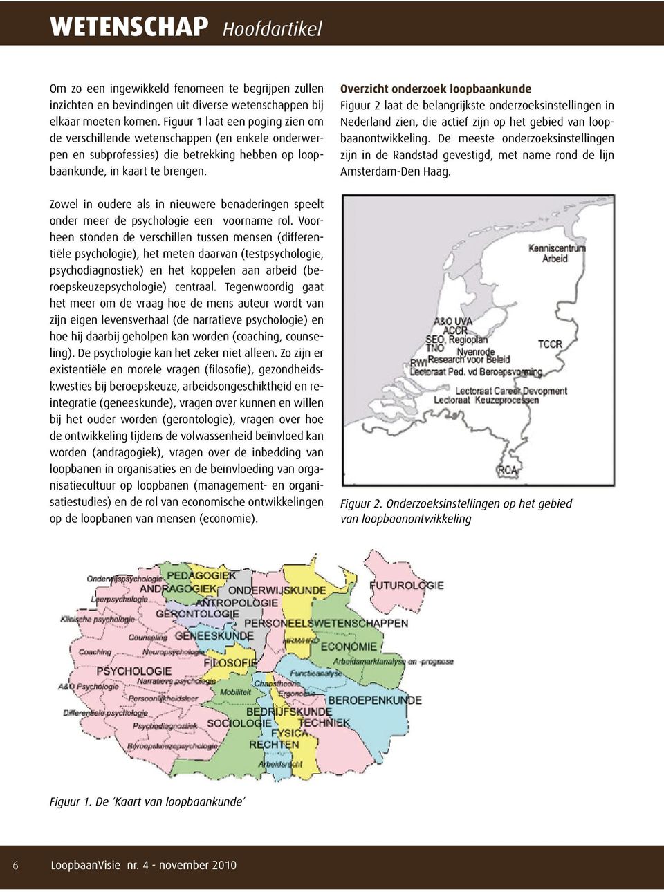 Zowel in oudere als in nieuwere benaderingen speelt onder meer de psychologie een voorname rol.