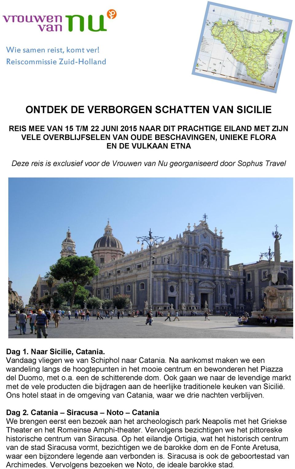 VULKAAN ETNA Deze reis is exclusief voor de Vrouwen van Nu georganiseerd door Sophus Travel Dag 1. Naar Sicilie, Catania. Vandaag vliegen we van Schiphol naar Catania.