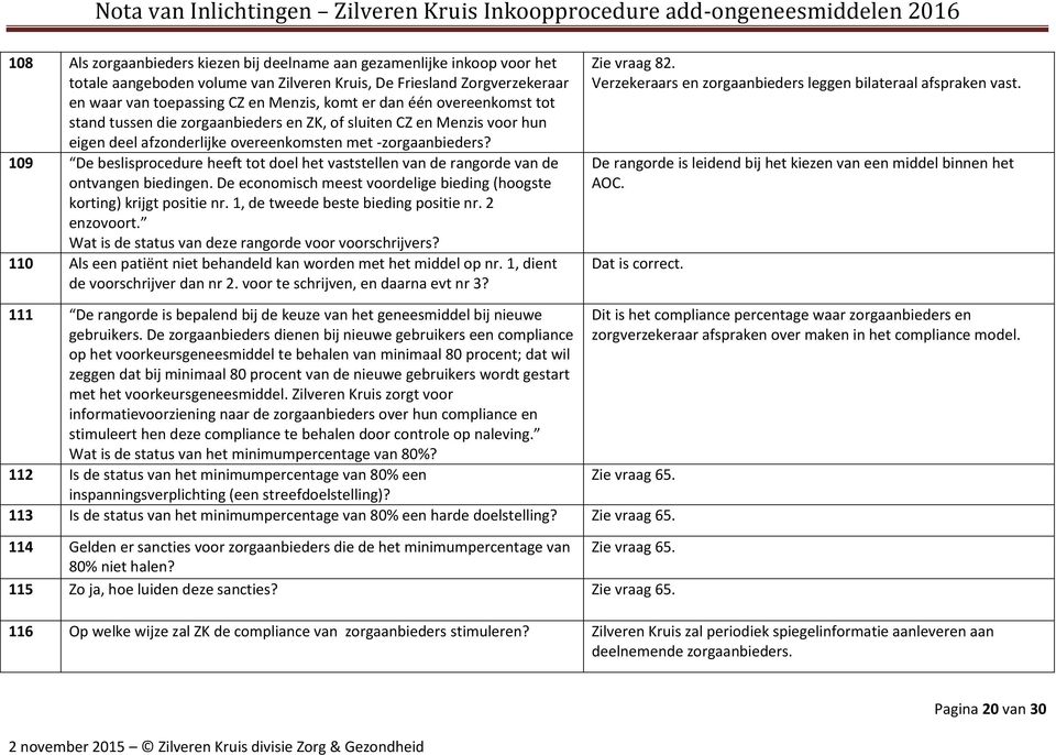 109 De beslisprocedure heeft tot doel het vaststellen van de rangorde van de ontvangen biedingen. De economisch meest voordelige bieding (hoogste korting) krijgt positie nr.