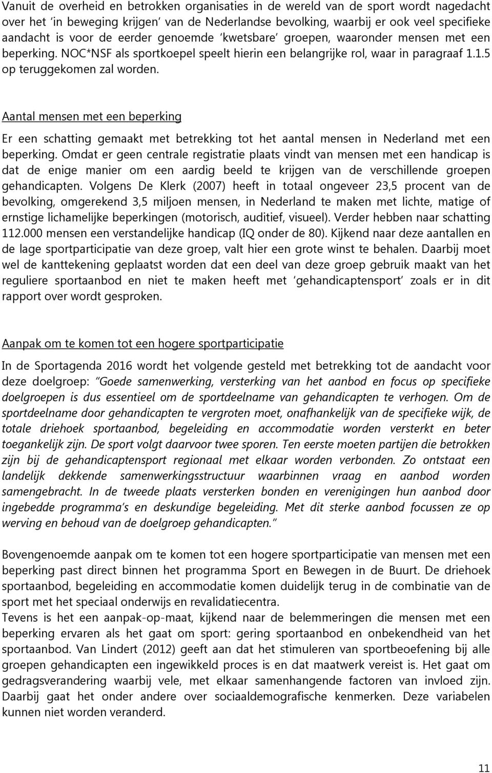 Aantal mensen met een beperking Er een schatting gemaakt met betrekking tot het aantal mensen in Nederland met een beperking.