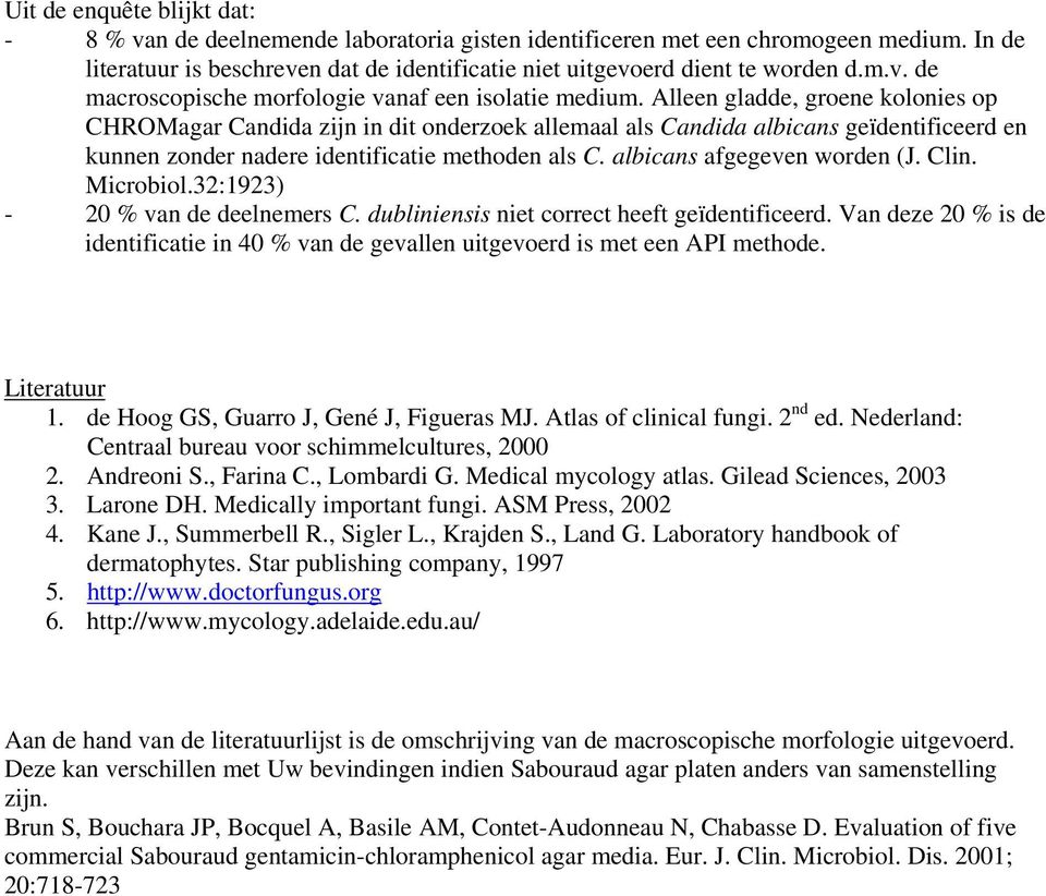 albicans afgegeven worden (J. Clin. Microbiol.32:1923) - 20 % van de deelnemers C. dubliniensis niet correct heeft geïdentificeerd.