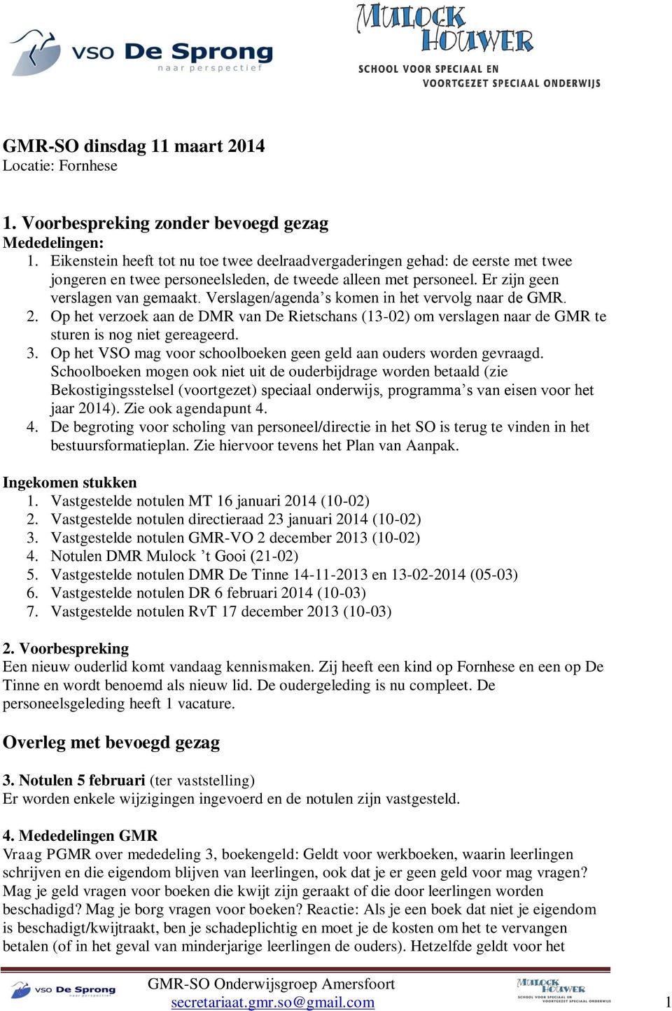 Verslagen/agenda s komen in het vervolg naar de GMR. 2. Op het verzoek aan de DMR van De Rietschans (13-02) om verslagen naar de GMR te sturen is nog niet gereageerd. 3.