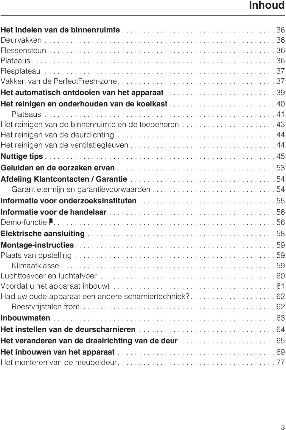 ..44 Nuttige tips...45 Geluiden en de oorzaken ervan...53 Afdeling Klantcontacten / Garantie...54 Garantietermijn en garantievoorwaarden...54 Informatie voor onderzoeksinstituten.