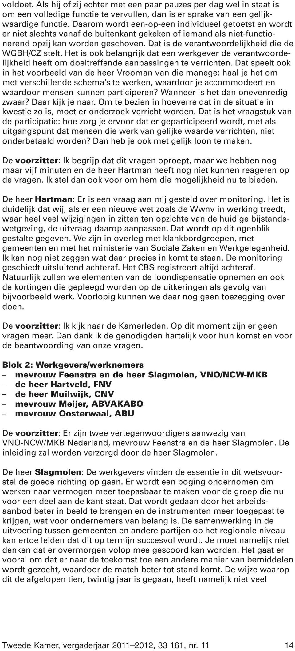 Dat is de verantwoordelijkheid die de WGBH/CZ stelt. Het is ook belangrijk dat een werkgever de verantwoordelijkheid heeft om doeltreffende aanpassingen te verrichten.