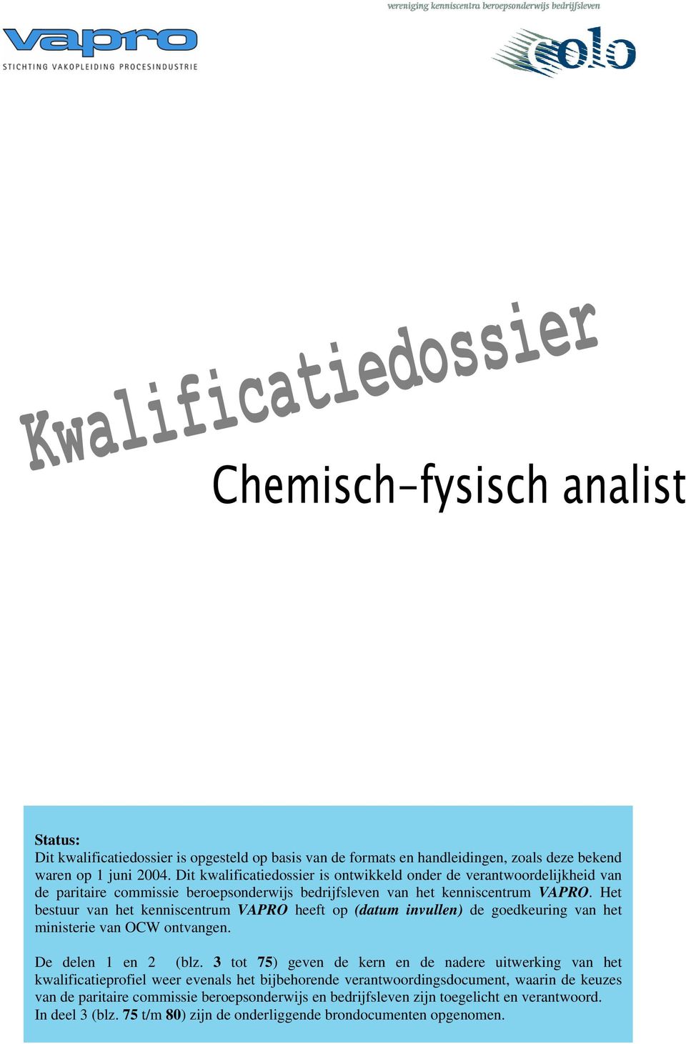 Het bestuur van het kenniscentrum VAPRO heeft op (datum invullen) de goedkeuring van het ministerie van OCW ontvangen. De delen 1 en 2 (blz.