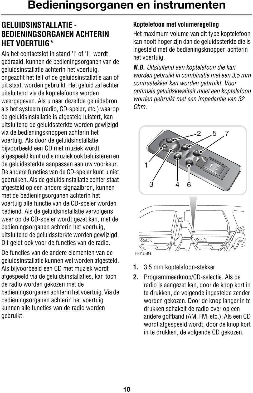 Als u naar dezelfde geluidsbron als het systeem (radio, CD-speler, etc.