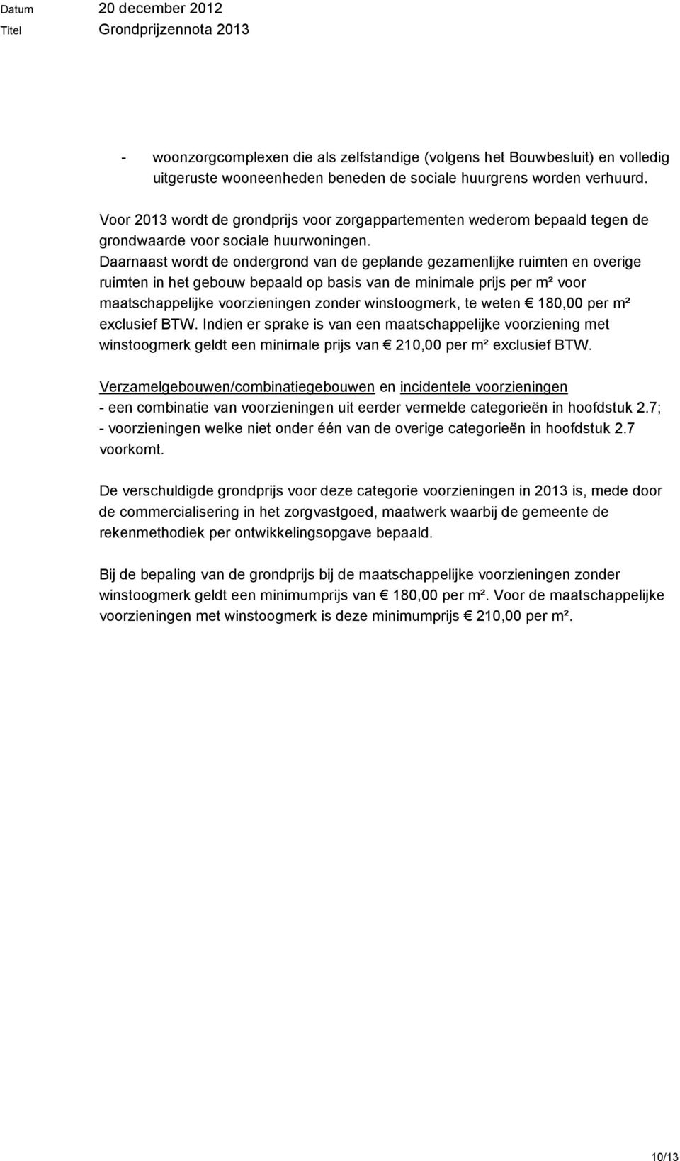 Daarnaast wordt de ondergrond van de geplande gezamenlijke ruimten en overige ruimten in het gebouw bepaald op basis van de minimale prijs per m² voor maatschappelijke voorzieningen zonder