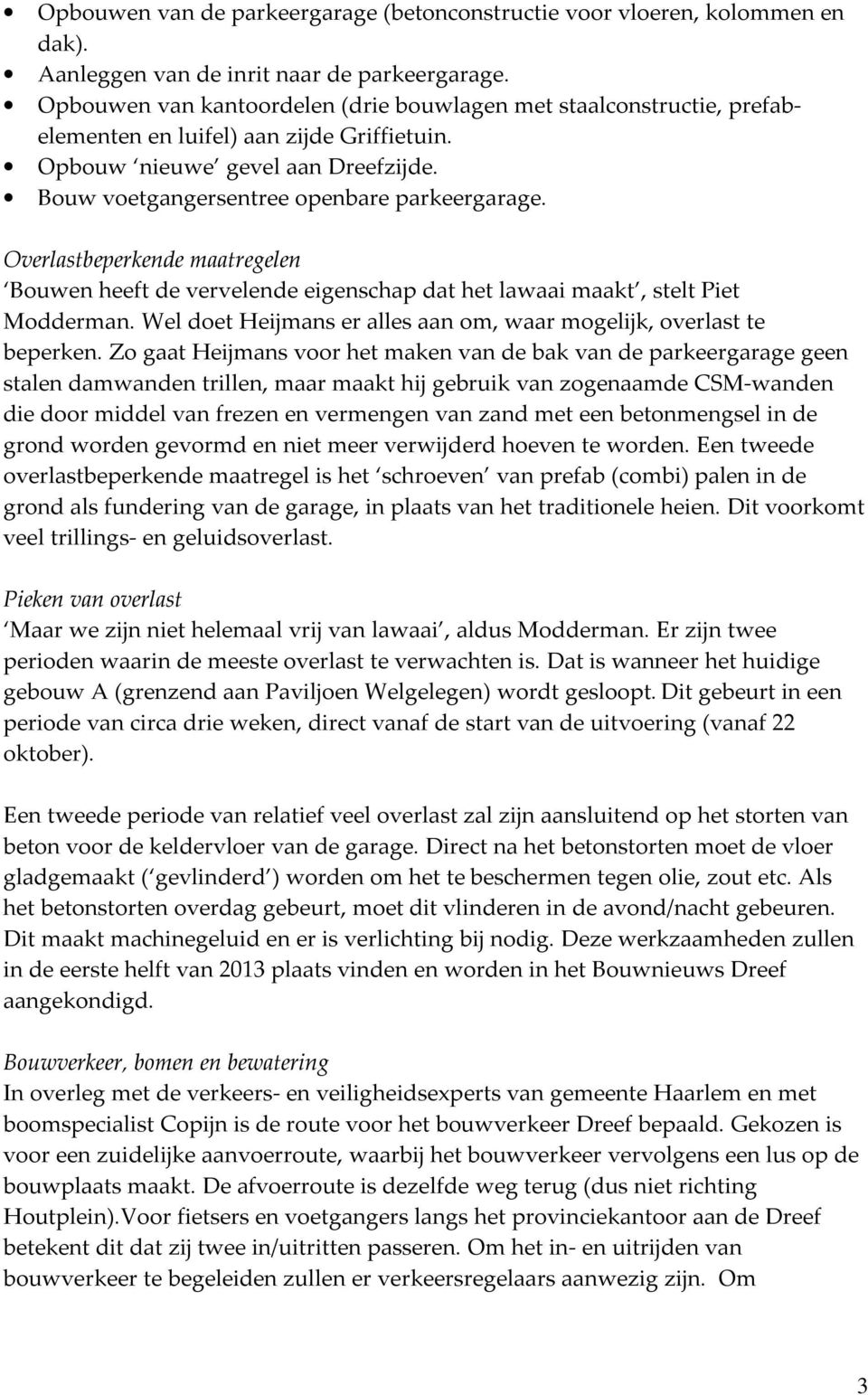 Overlastbeperkende maatregelen Bouwen heeft de vervelende eigenschap dat het lawaai maakt, stelt Piet Modderman. Wel doet Heijmans er alles aan om, waar mogelijk, overlast te beperken.