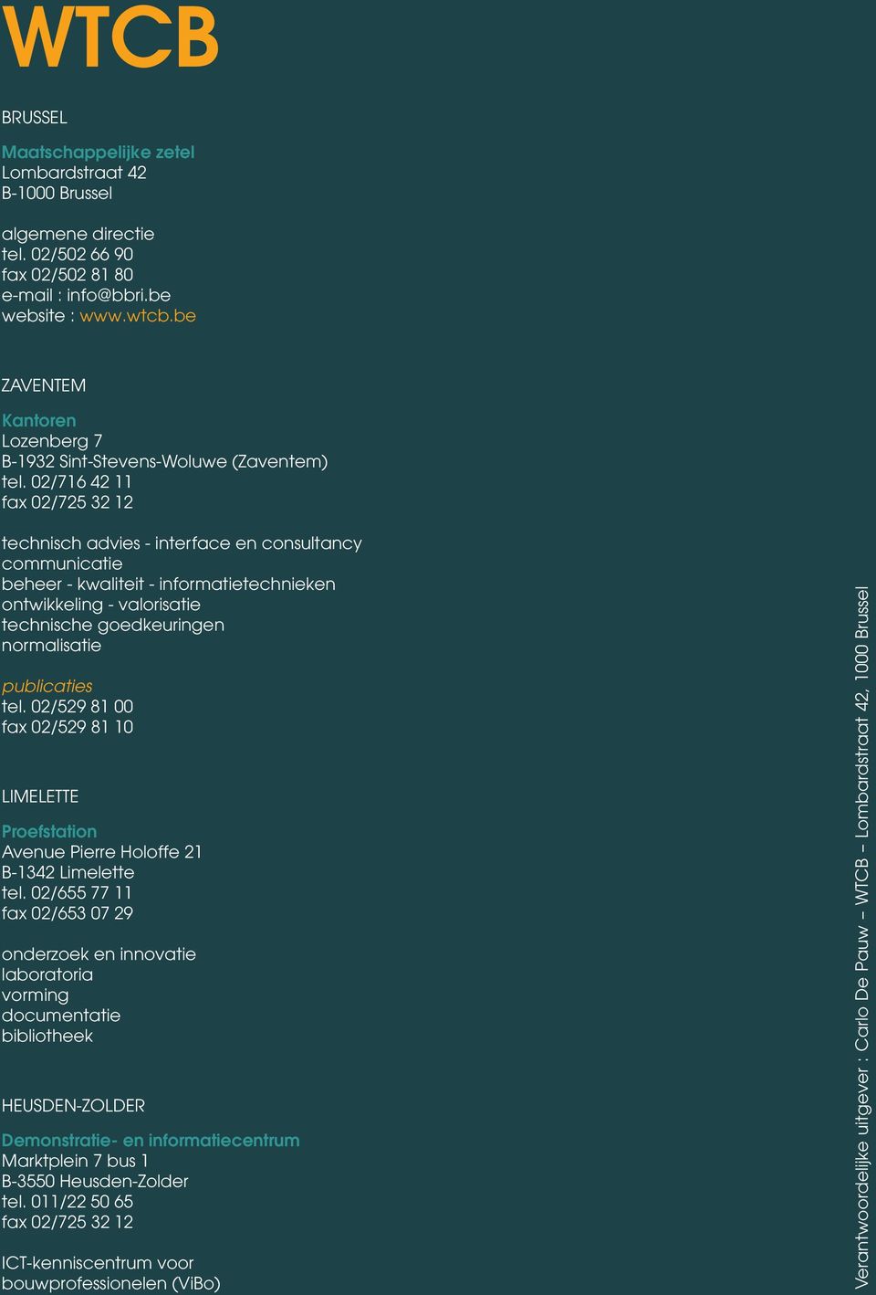 02/716 42 11 fax 02/725 32 12 technisch advies - interface en consultancy communicatie beheer - kwaliteit - informatietechnieken ontwikkeling - valorisatie technische goedkeuringen normalisatie